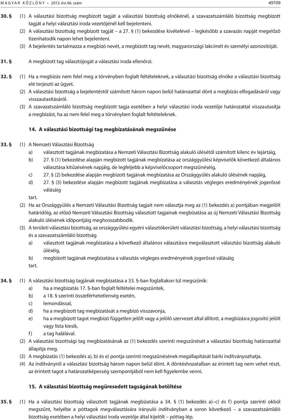 (2) A választási bizottság megbízott tagját a 27. (1) bekezdése kivételével legkésőbb a szavazás napját megelőző tizenhatodik napon lehet bejelenteni.