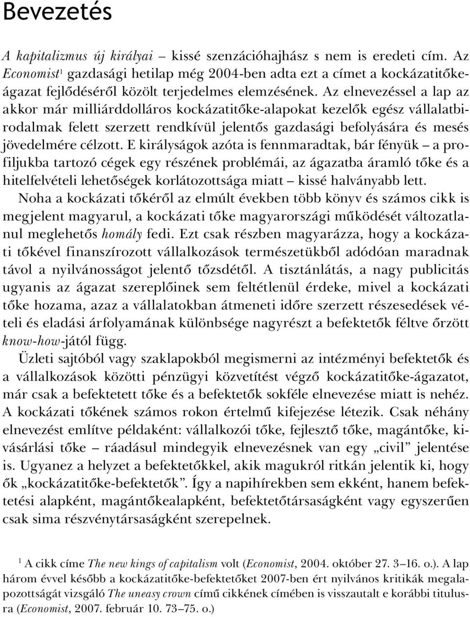 Az elnevezéssel a lap az akkor már milliárddolláros kockázatitőke-alapokat kezelők egész vállalatbirodalmak felett szerzett rendkívül jelentős gazdasági befolyására és mesés jövedelmére célzott.