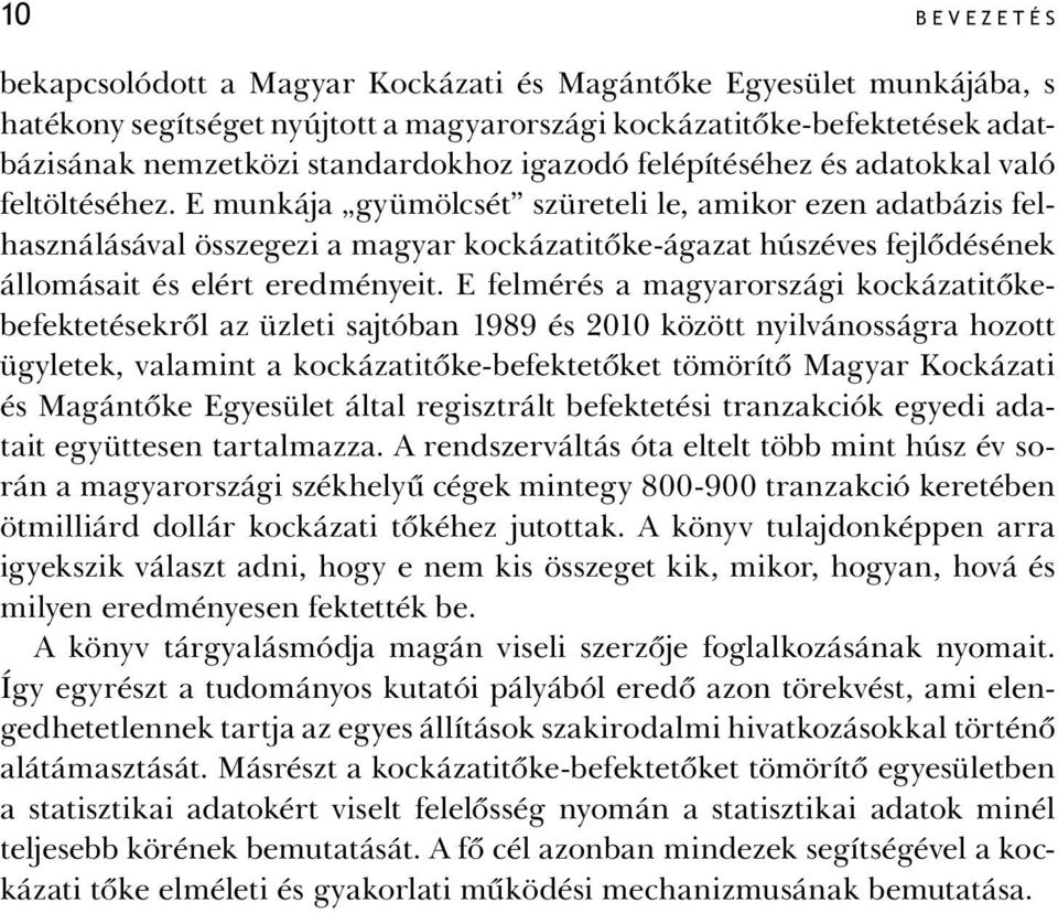 E munkája gyümölcsét szüreteli le, amikor ezen adatbázis felhasználásával összegezi a magyar kockázatitőke-ágazat húszéves fejlődésének állomásait és elért eredményeit.