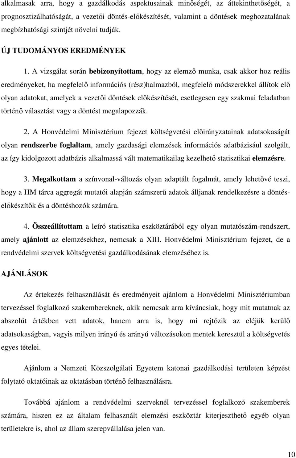 A vizsgálat során bebizonyítottam, hogy az elemző munka, csak akkor hoz reális eredményeket, ha megfelelő információs (rész)halmazból, megfelelő módszerekkel állítok elő olyan adatokat, amelyek a