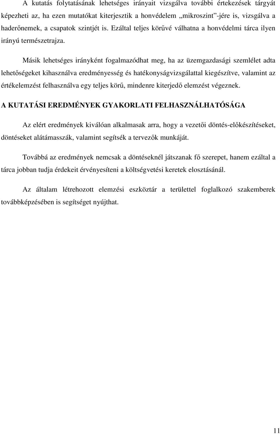 Másik lehetséges irányként fogalmazódhat meg, ha az üzemgazdasági szemlélet adta lehetőségeket kihasználva eredményesség és hatékonyságvizsgálattal kiegészítve, valamint az értékelemzést felhasználva