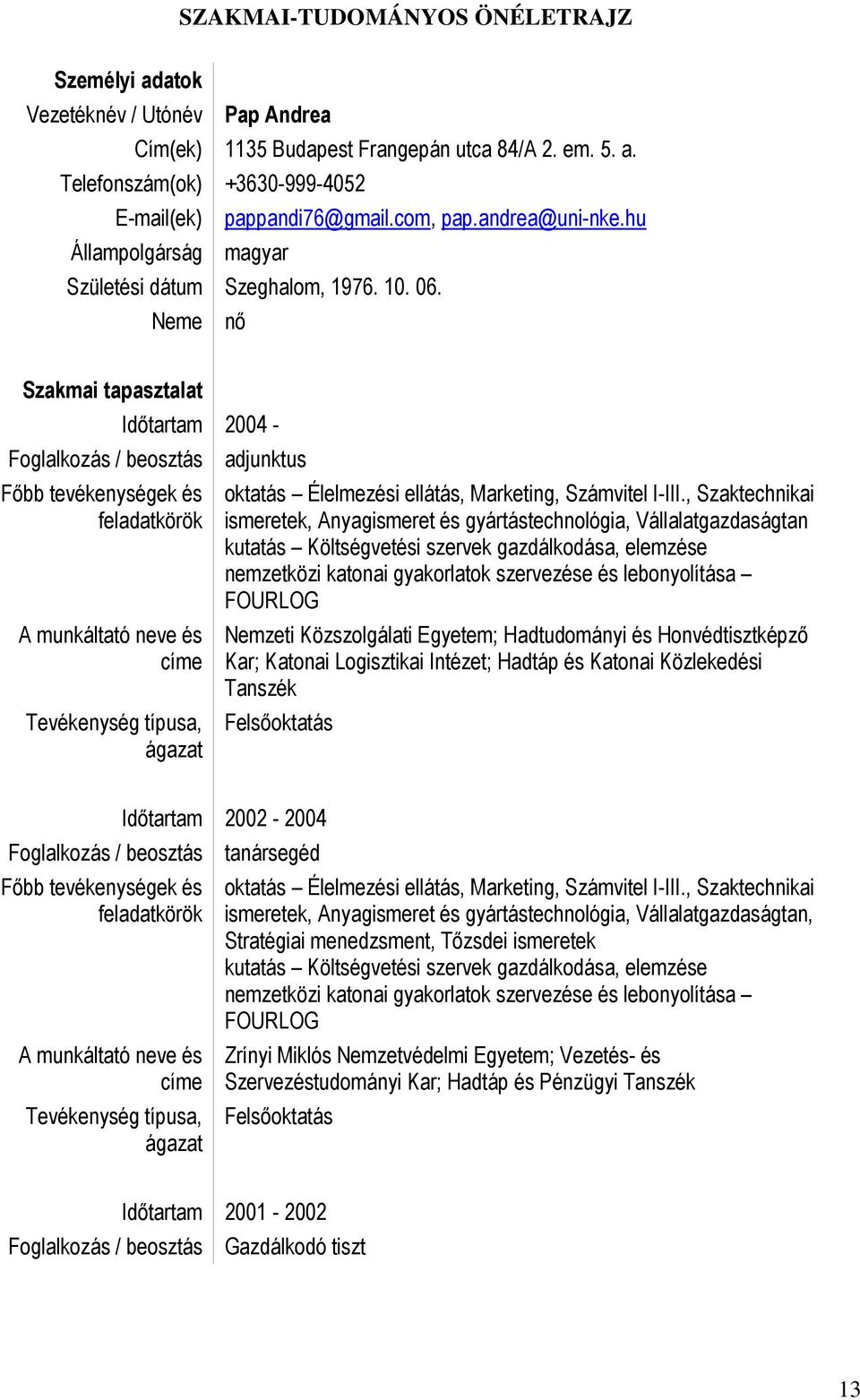 Neme nő Szakmai tapasztalat Időtartam 2004 - Foglalkozás / beosztás Főbb tevékenységek és feladatkörök A munkáltató neve és címe Tevékenység típusa, ágazat adjunktus oktatás Élelmezési ellátás,