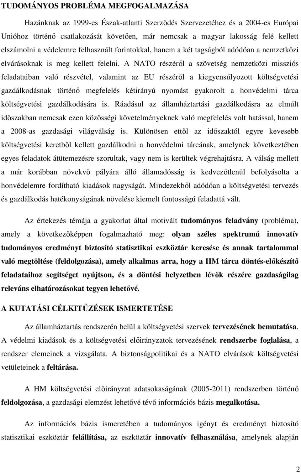 A NATO részéről a szövetség nemzetközi missziós feladataiban való részvétel, valamint az EU részéről a kiegyensúlyozott költségvetési gazdálkodásnak történő megfelelés kétirányú nyomást gyakorolt a