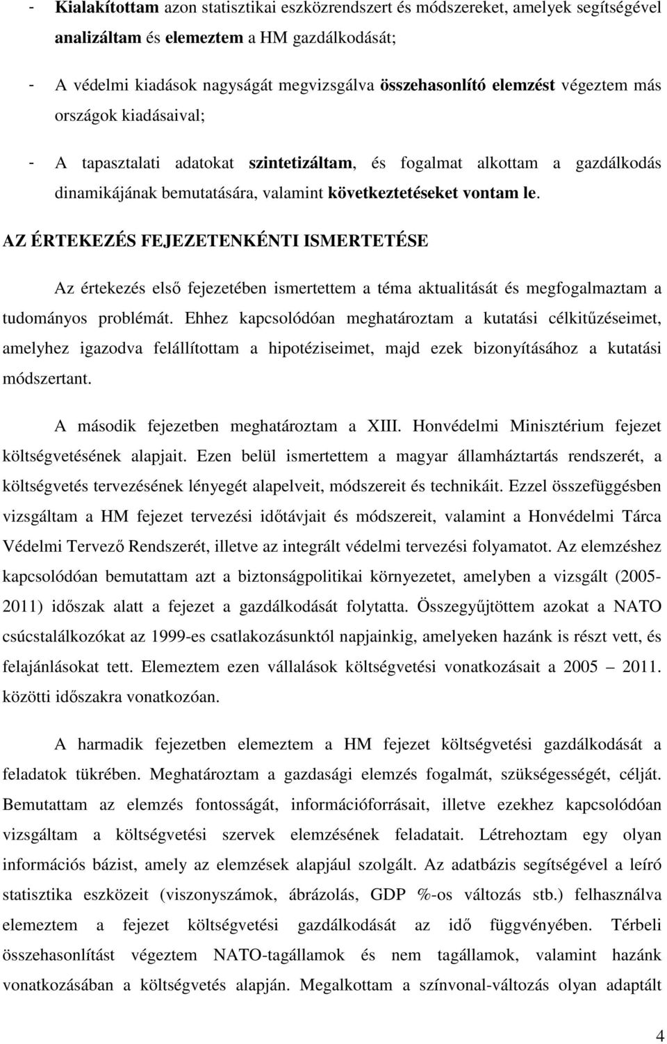 AZ ÉRTEKEZÉS FEJEZETENKÉNTI ISMERTETÉSE Az értekezés első fejezetében ismertettem a téma aktualitását és megfogalmaztam a tudományos problémát.