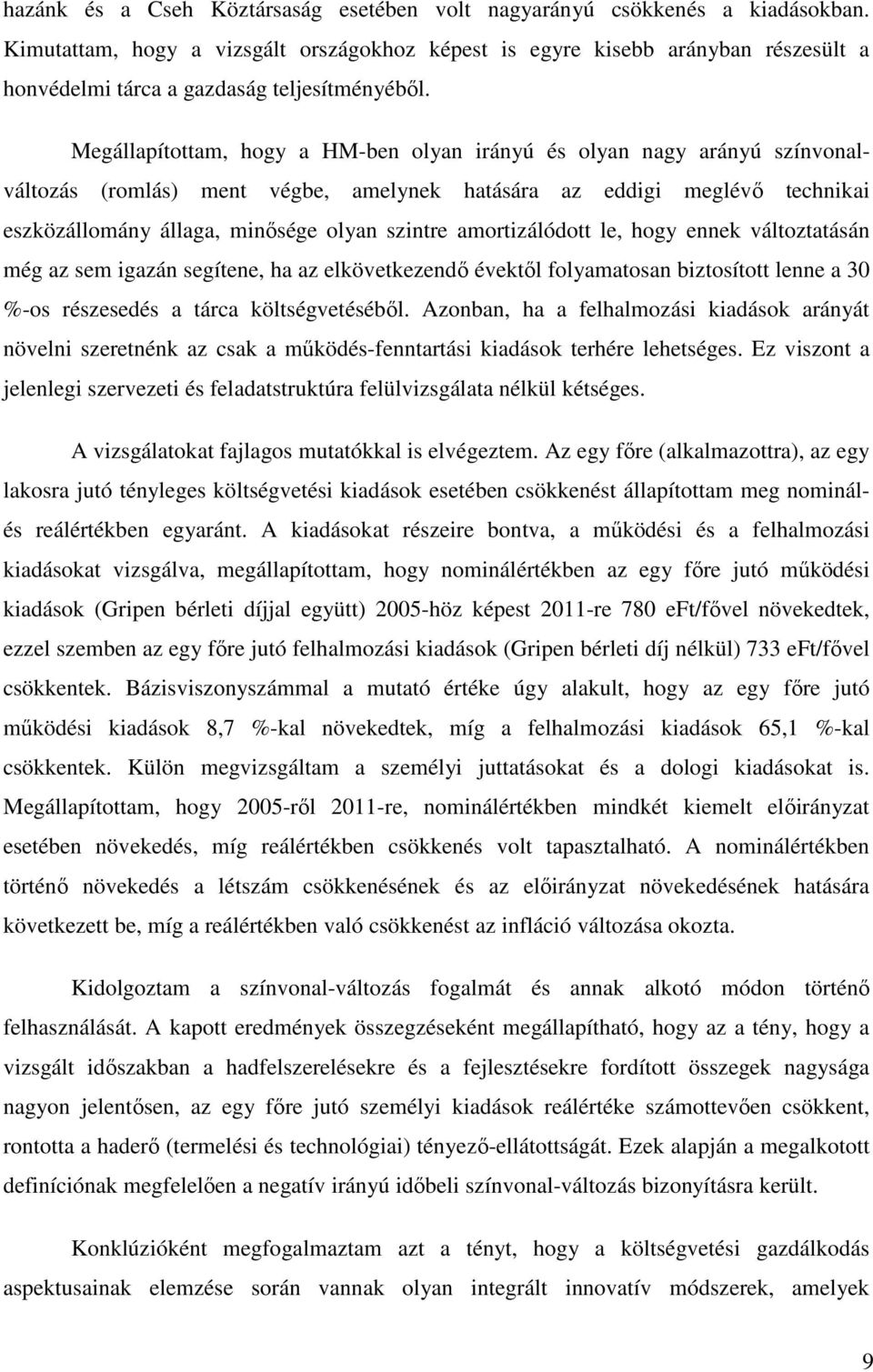 Megállapítottam, hogy a HM-ben olyan irányú és olyan nagy arányú színvonalváltozás (romlás) ment végbe, amelynek hatására az eddigi meglévő technikai eszközállomány állaga, minősége olyan szintre