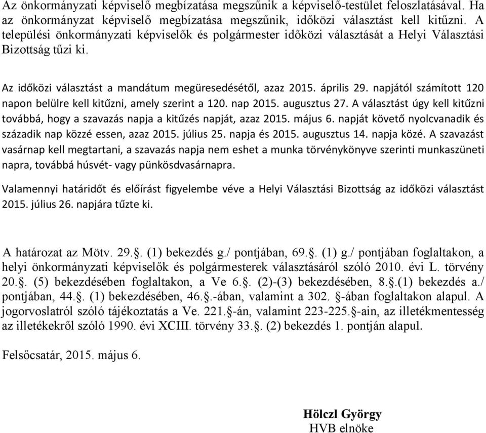 napjától számított 120 napon belülre kell kitűzni, amely szerint a 120. nap 2015. augusztus 27. A választást úgy kell kitűzni továbbá, hogy a szavazás napja a kitűzés napját, azaz 2015. május 6.