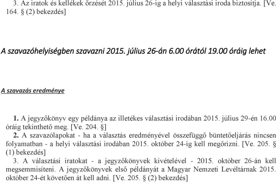 A szavazólapokat - ha a választás eredményével összefüggő büntetőeljárás nincsen folyamatban - a helyi választási irodában 2015. október 24-ig kell megőrizni. [Ve. 205. (1) 3.