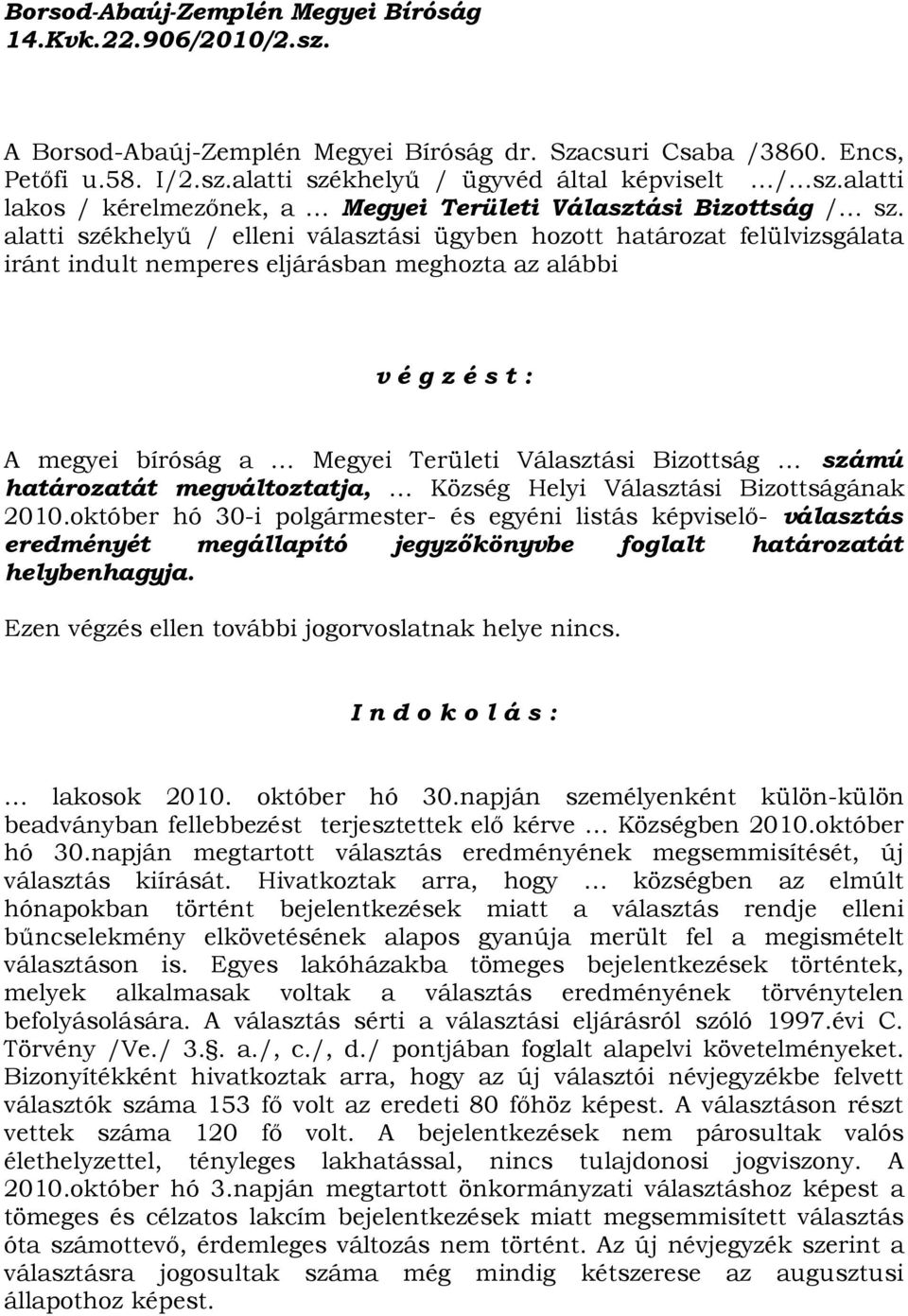 alatti székhelyű / elleni választási ügyben hozott határozat felülvizsgálata iránt indult nemperes eljárásban meghozta az alábbi v é g z é s t : A megyei bíróság a Megyei Területi Választási