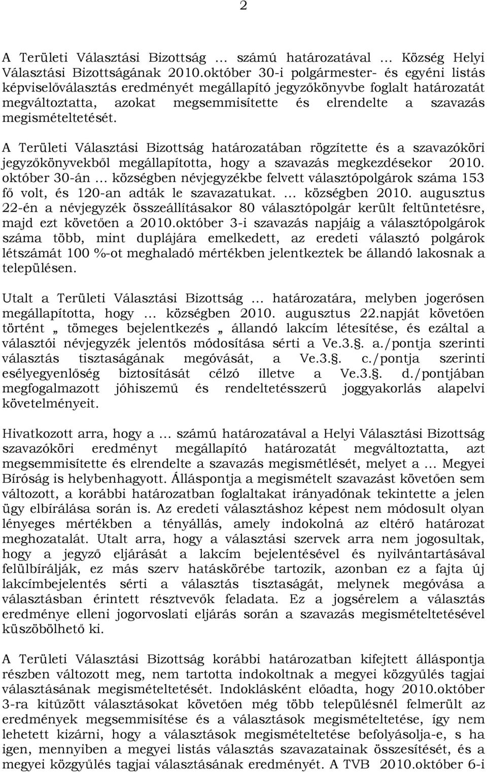 megismételtetését. A Területi Választási Bizottság határozatában rögzítette és a szavazóköri jegyzőkönyvekből megállapította, hogy a szavazás megkezdésekor 2010.