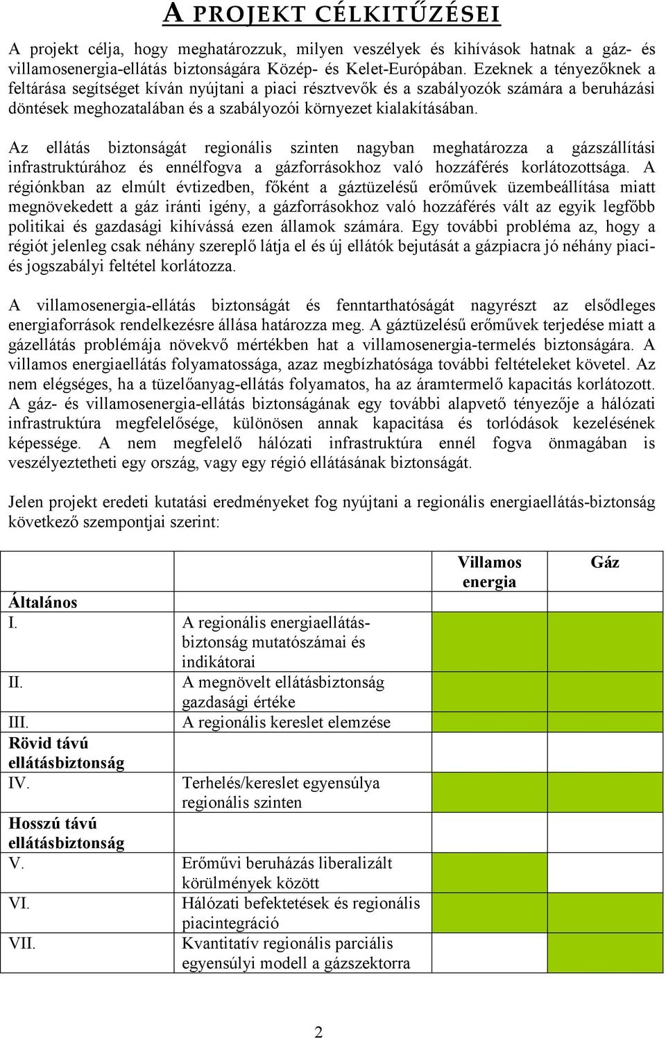 Az ellátás biztonságát regionális szinten nagyban meghatározza a gázszállítási infrastruktúrához és ennélfogva a gázforrásokhoz való hozzáférés korlátozottsága.