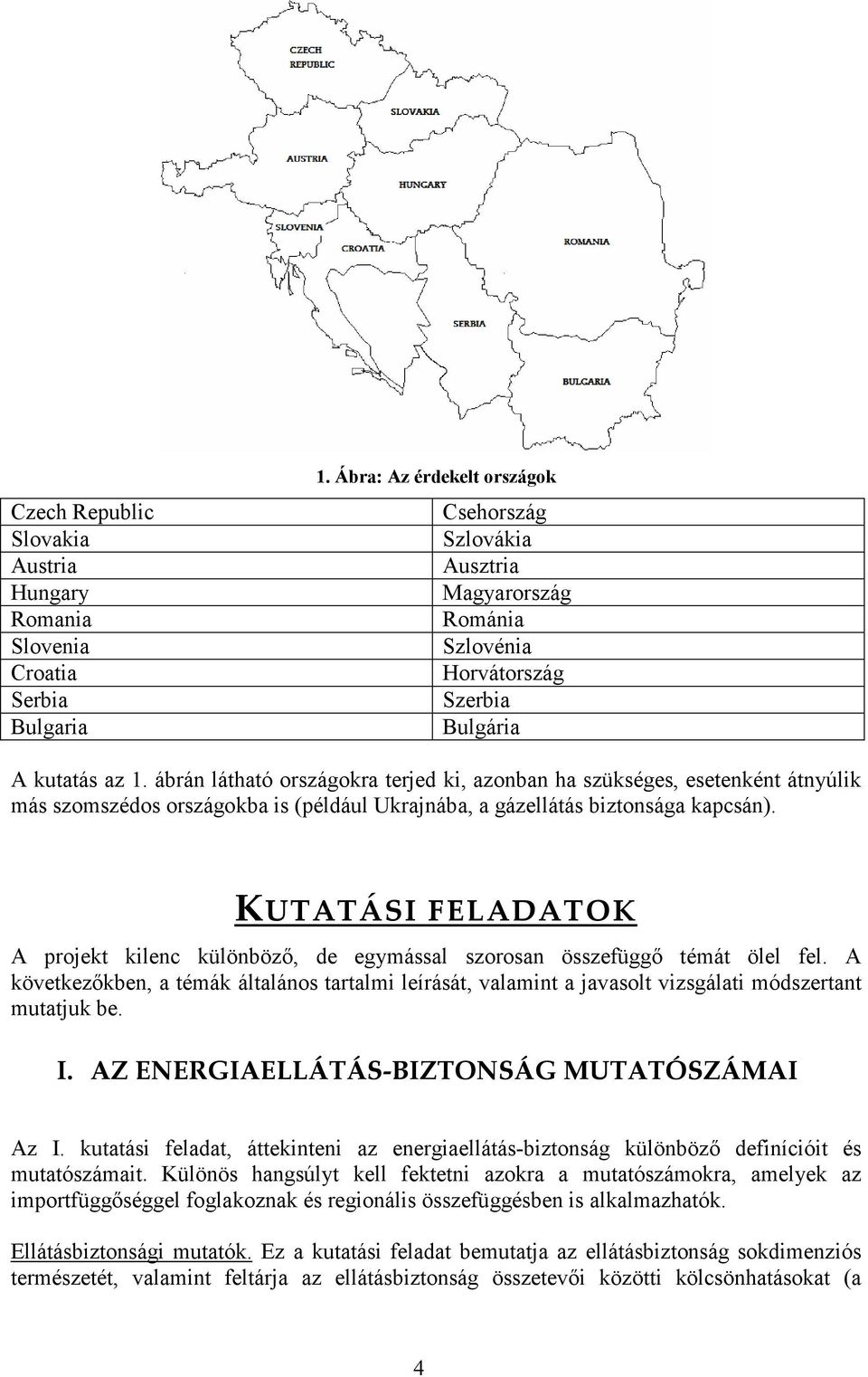 ábrán látható országokra terjed ki, azonban ha szükséges, esetenként átnyúlik más szomszédos országokba is (például Ukrajnába, a gázellátás biztonsága kapcsán).