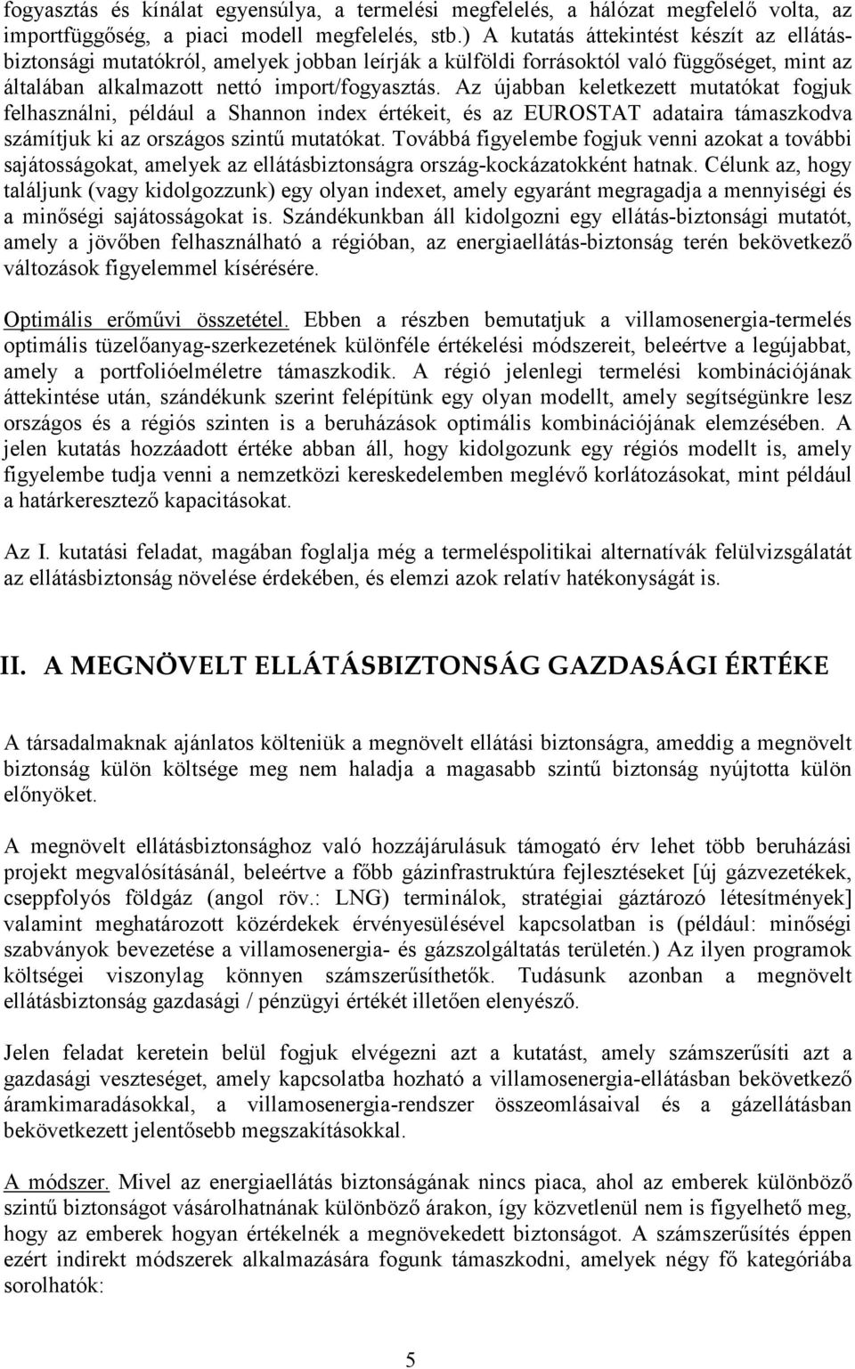 Az újabban keletkezett mutatókat fogjuk felhasználni, például a Shannon index értékeit, és az EUROSTAT adataira támaszkodva számítjuk ki az országos szintű mutatókat.