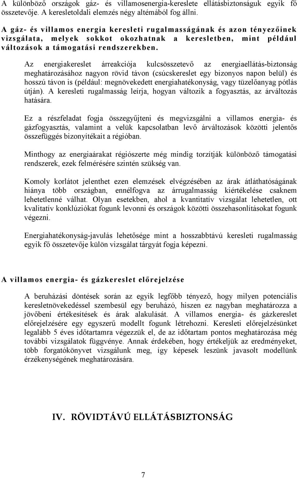 Az energiakereslet árreakciója kulcsösszetevő az energiaellátás-biztonság meghatározásához nagyon rövid távon (csúcskereslet egy bizonyos napon belül) és hosszú távon is (például: megnövekedett