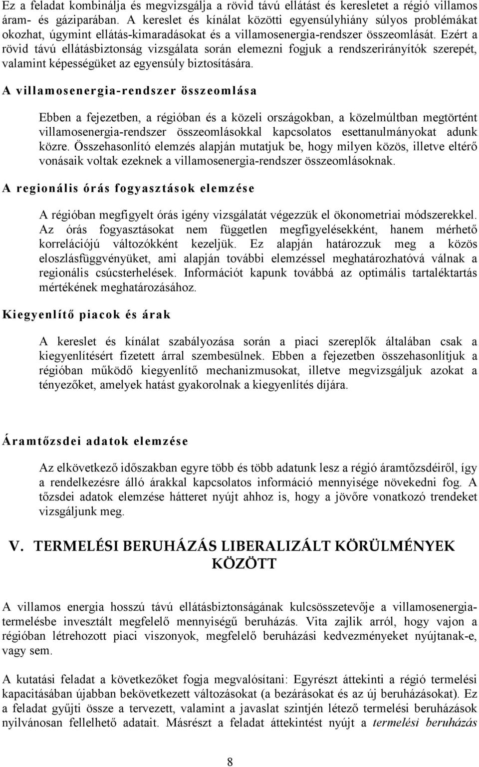 Ezért a rövid távú ellátásbiztonság vizsgálata során elemezni fogjuk a rendszerirányítók szerepét, valamint képességüket az egyensúly biztosítására.