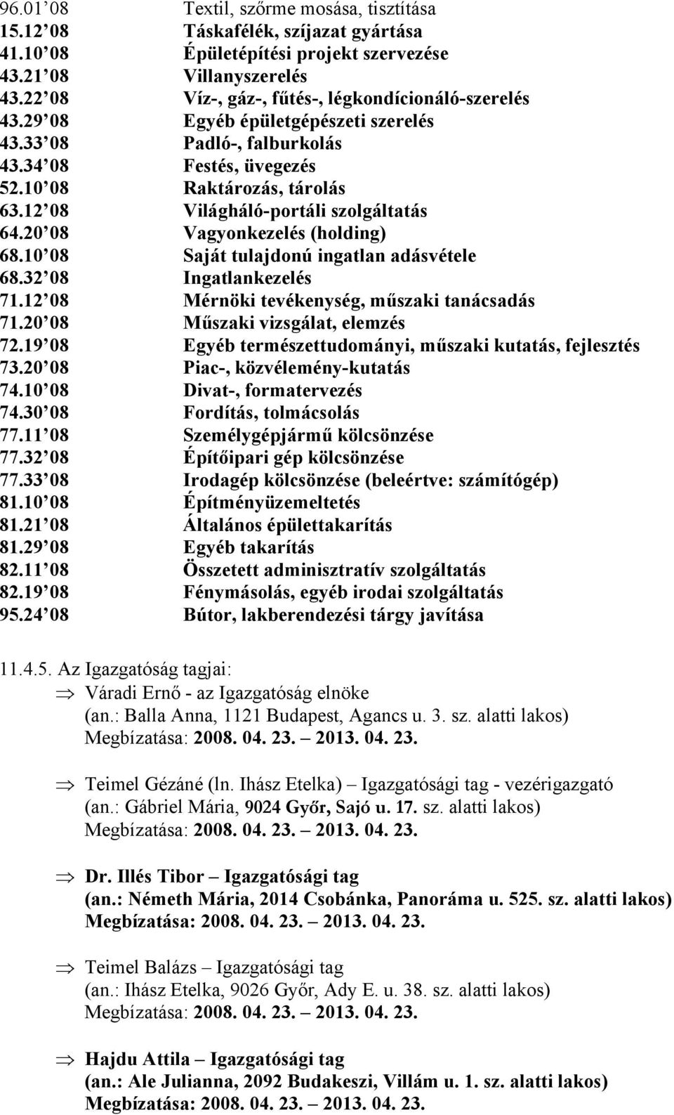 12 08 Világháló-portáli szolgáltatás 64.20 08 Vagyonkezelés (holding) 68.10 08 Saját tulajdonú ingatlan adásvétele 68.32 08 Ingatlankezelés 71.12 08 Mérnöki tevékenység, műszaki tanácsadás 71.