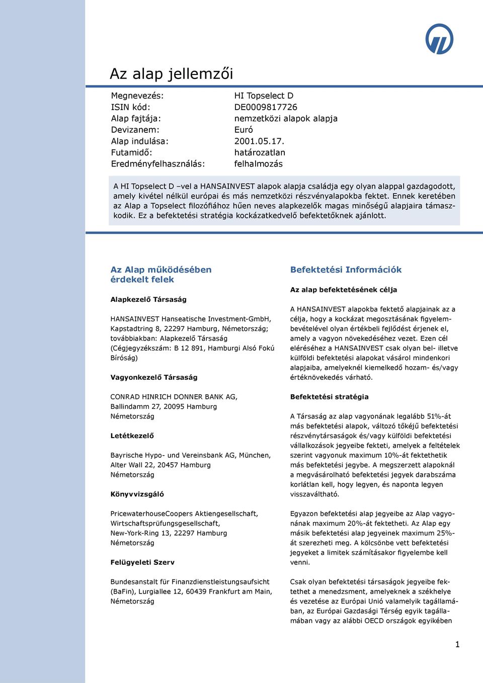 Futamidő: határozatlan Eredményfelhasználás: felhalmozás A HI Topselect D vel a HANSAINVEST alapok alapja családja egy olyan alappal gazdagodott, amely kivétel nélkül európai és más nemzetközi