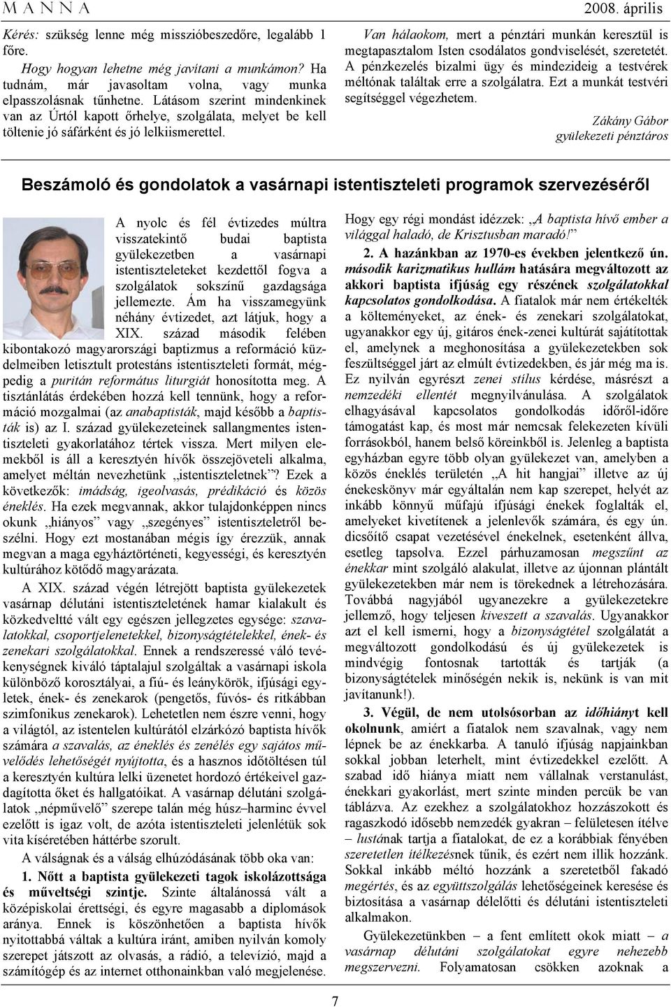 Van hálaokom, mert a pénztári munkán keresztül is megtapasztalom Isten csodálatos gondviselését, szeretetét. A pénzkezelés bizalmi ügy és mindezideig a testvérek méltónak találtak erre a szolgálatra.