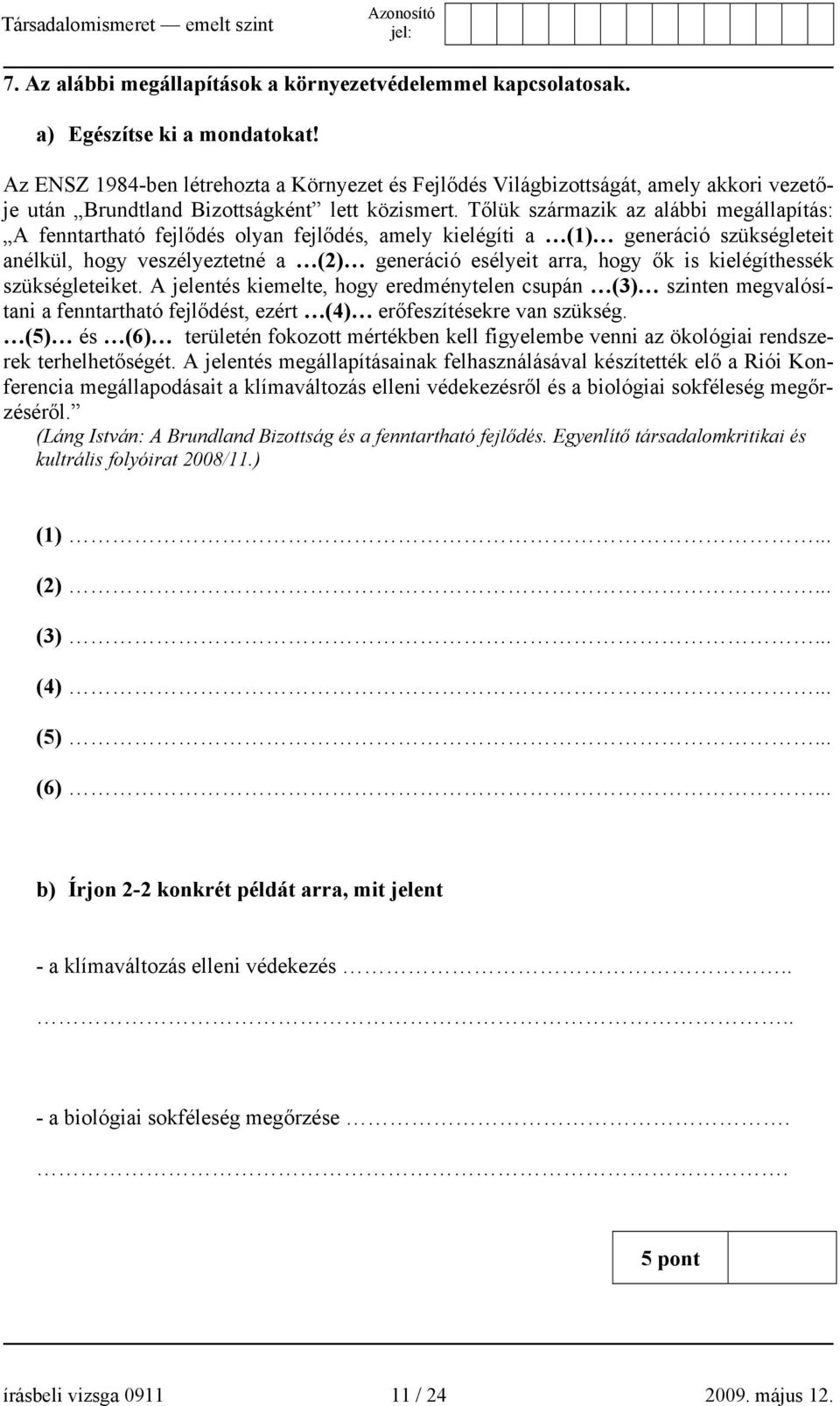 Tőlük származik az alábbi megállapítás: A fenntartható fejlődés olyan fejlődés, amely kielégíti a (1) generáció szükségleteit anélkül, hogy veszélyeztetné a (2) generáció esélyeit arra, hogy ők is