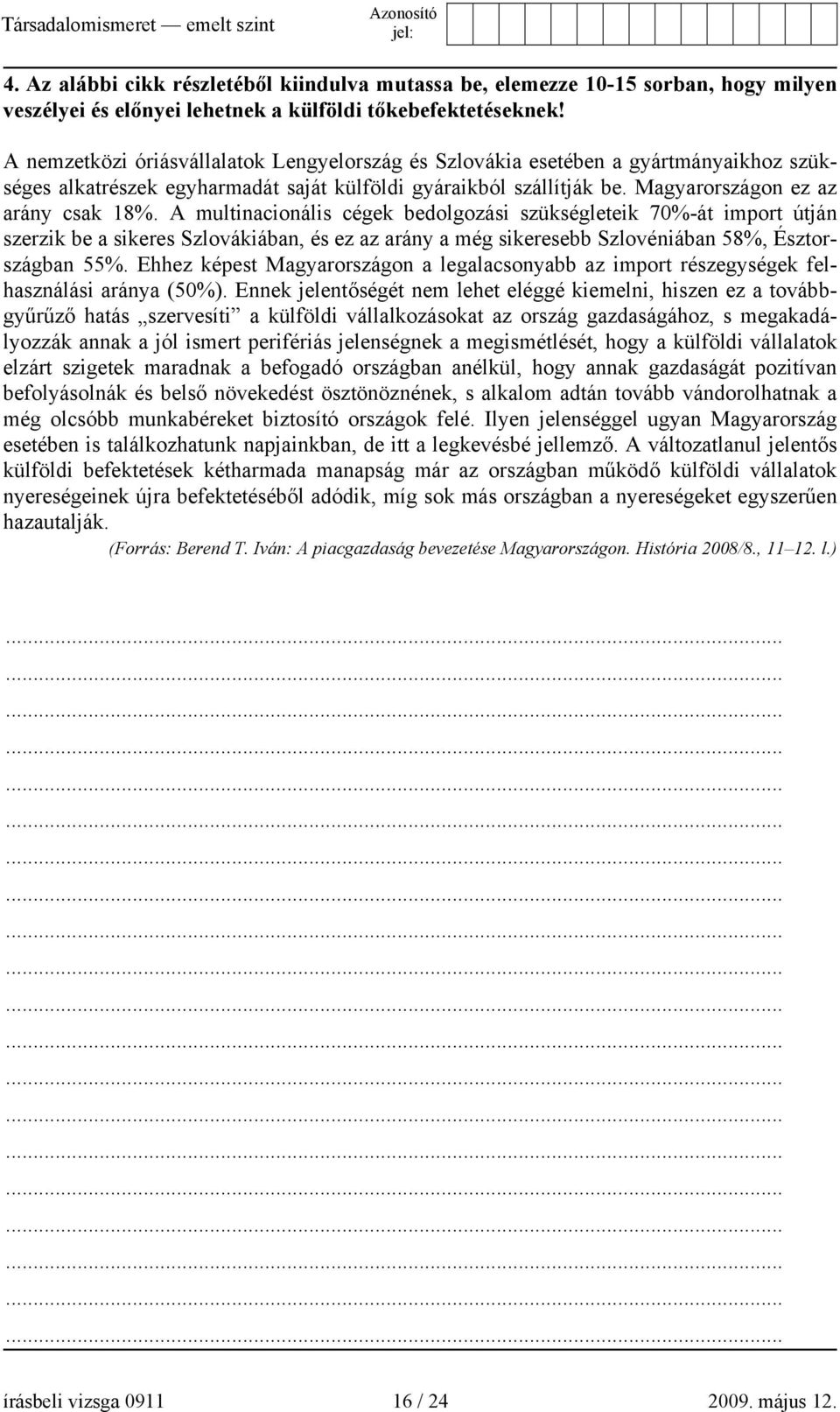 A multinacionális cégek bedolgozási szükségleteik 70%-át import útján szerzik be a sikeres Szlovákiában, és ez az arány a még sikeresebb Szlovéniában 58%, Észtországban 55%.