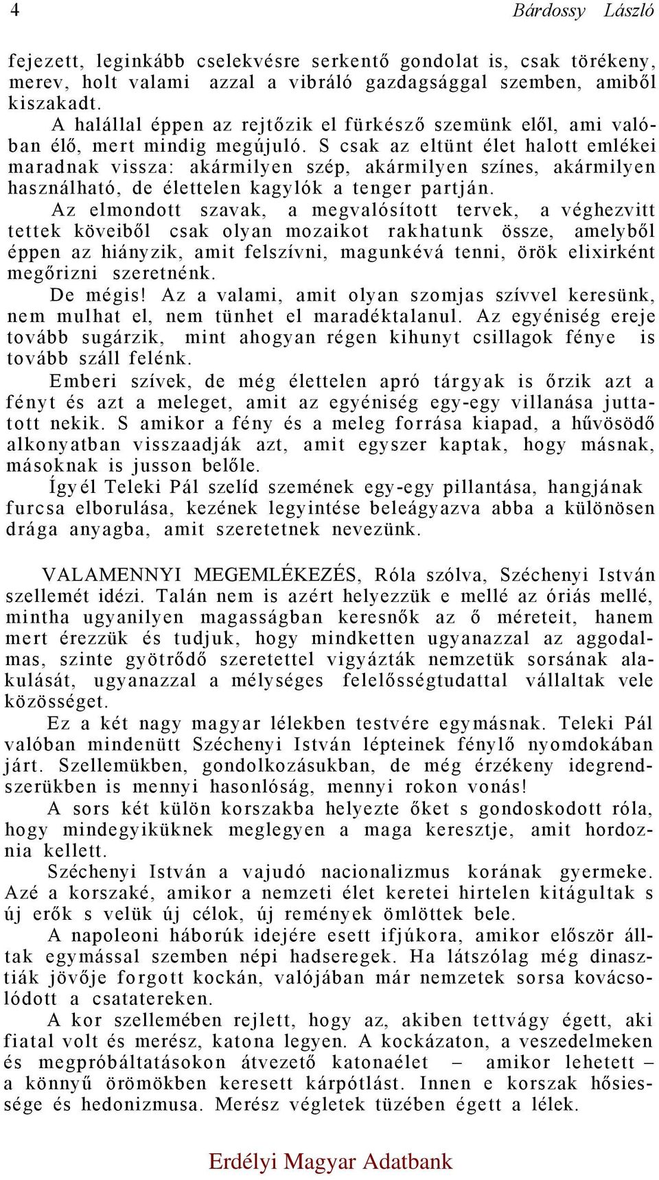 S csak az eltünt élet halott emlékei maradnak vissza: akármilyen szép, akármilyen színes, akármilyen használható, de élettelen kagylók a tenger partján.