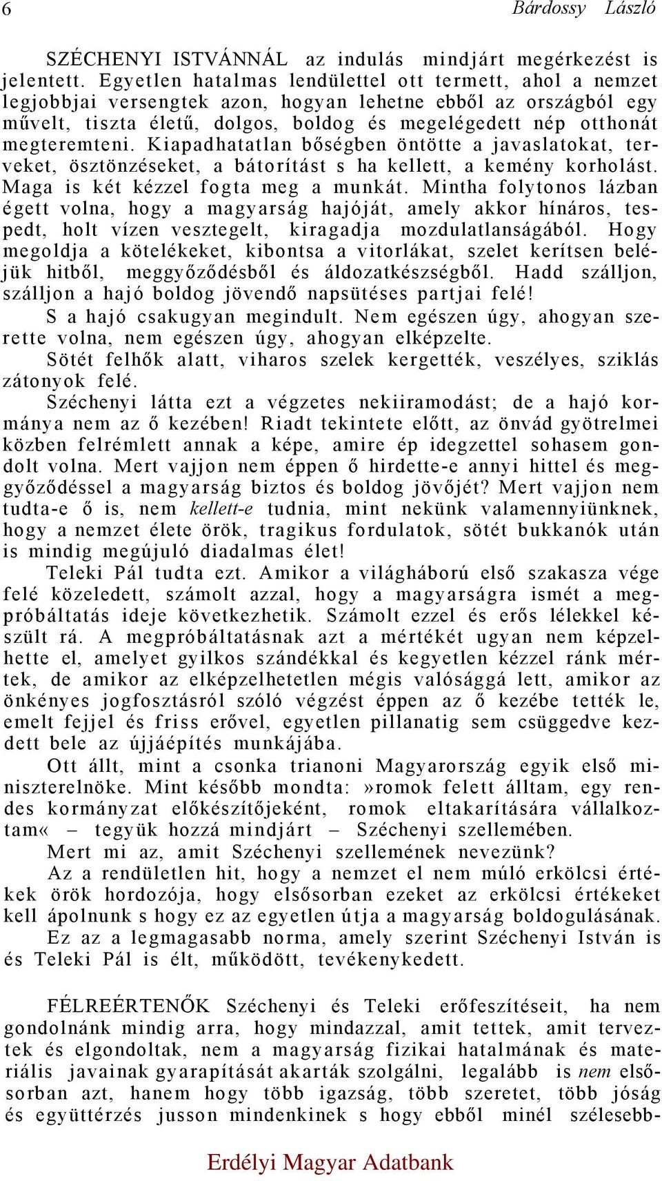 megteremteni. Kiapadhatatlan bőségben öntötte a javaslatokat, terveket, ösztönzéseket, a bátorítást s ha kellett, a kemény korholást. Maga is két kézzel fogta meg a munkát.