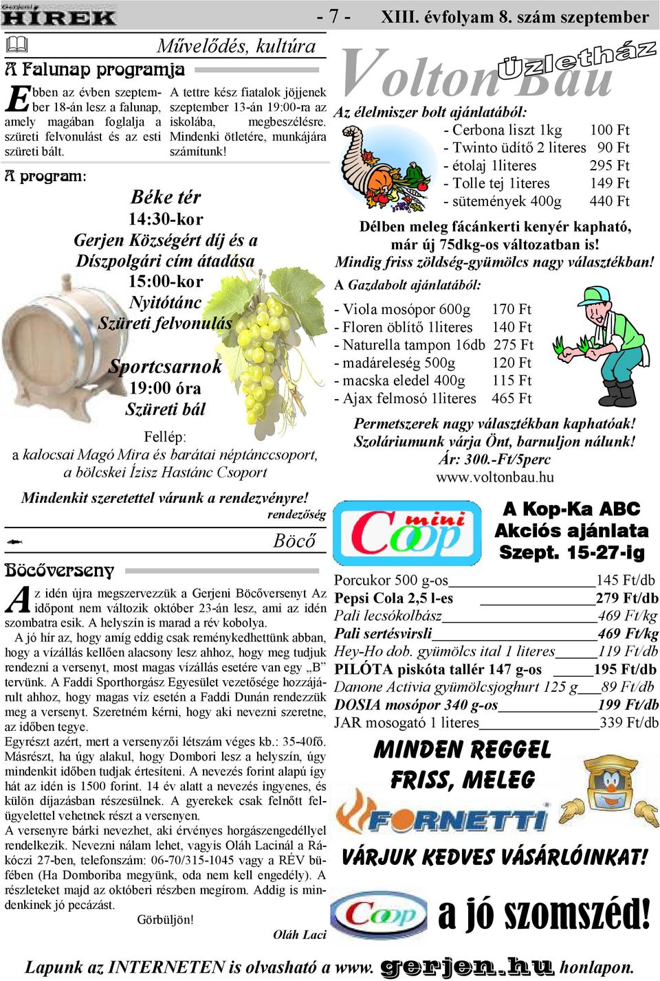 Béke tér 14:30-kor Gerjen Községért díj és a Díszpolgári cím átadása 15:00-kor Nyitótánc Szüreti felvonulás Sportcsarnok 19:00 óra Szüreti bál Fellép: a kalocsai Magó Mira és barátai néptánccsoport,