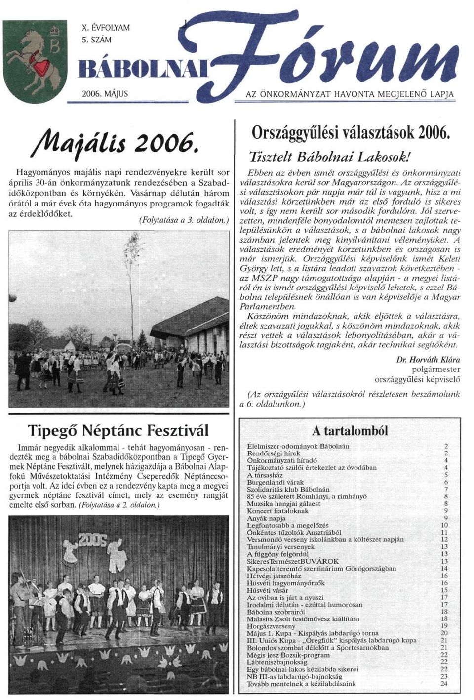 ) Tipegő Néptánc Fesztivál Immár negyedik alkalommal - tehát hagyományosan - rendezték meg a bábolnai Szabadidőközpontban a Tipegő Gyermek Néptánc Fesztivált, melynek házigazdája a Bábolnai Alapfokú