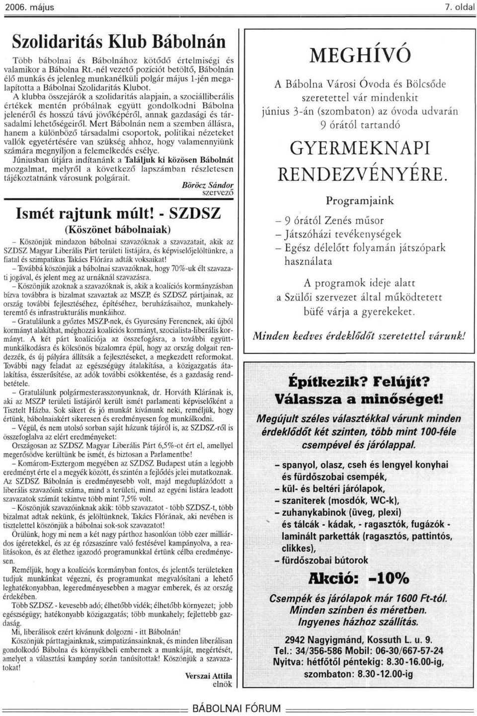 A klubba összejárók a szolidaritás alapjain, a szociálliberális értékek mentén próbálnak együtt gondolkodni Bábolna jelenéről és hosszú távú jövőképéről, annak gazdasági és társadalmi lehetőségeiről.