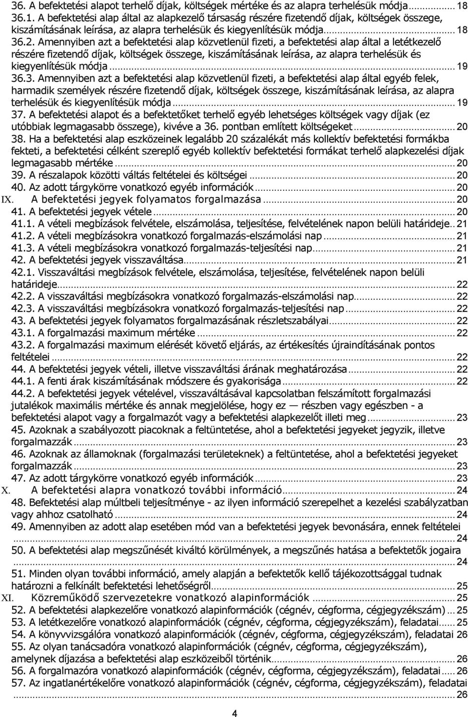 Amennyiben azt a befektetési alap közvetlenül fizeti, a befektetési alap által a letétkezelő részére fizetendő díjak, költségek összege, kiszámításának leírása, az alapra terhelésük és kiegyenlítésük