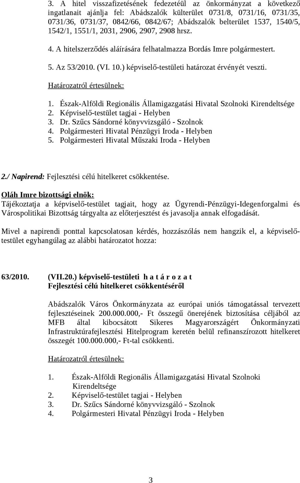 ) képviselő-testületi határozat érvényét veszti. 1. Észak-Alföldi Regionális Államigazgatási Hivatal Szolnoki Kirendeltsége 2. Képviselő-testület tagjai - Helyben 3. Dr.