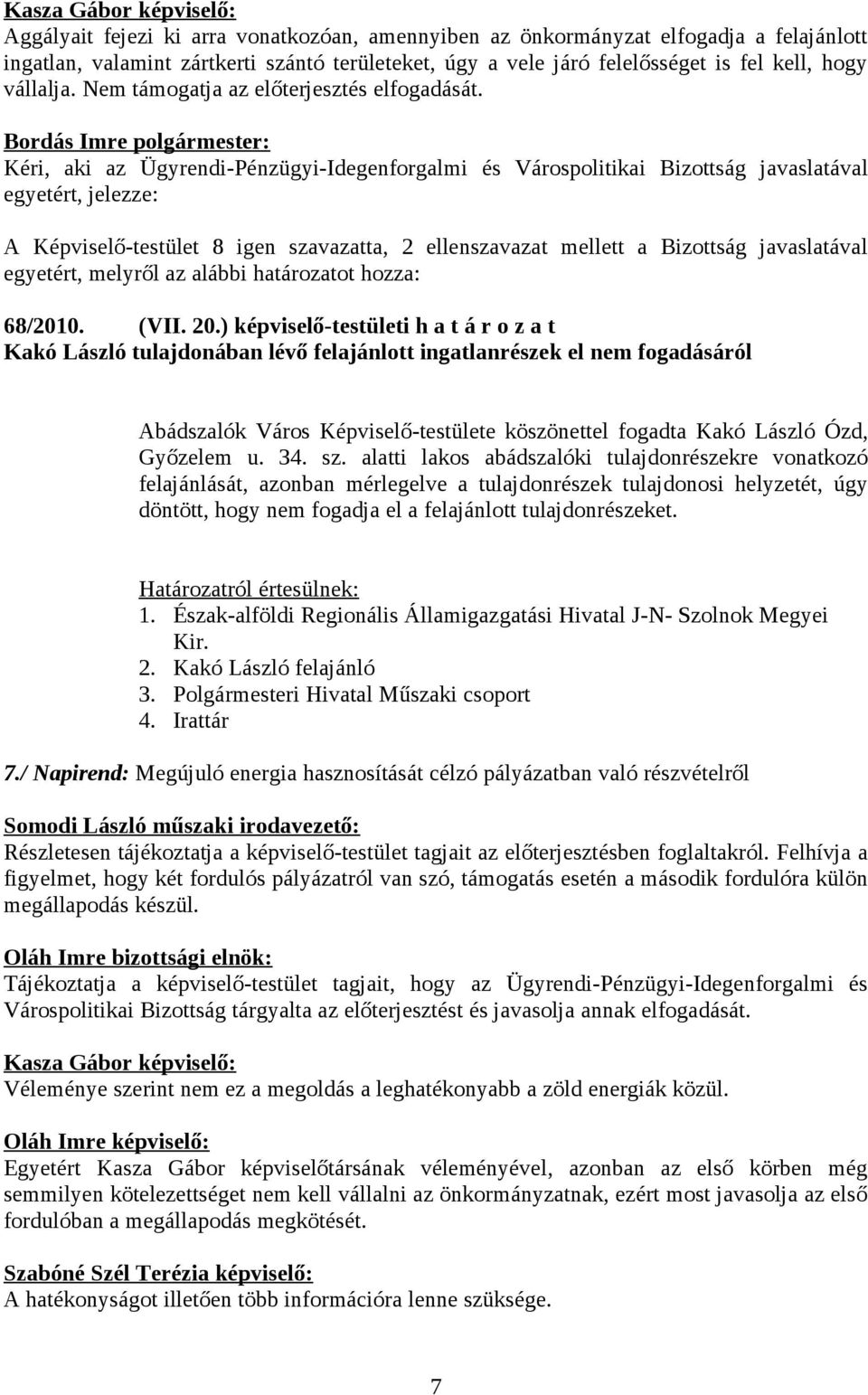 Bordás Imre polgármester: Kéri, aki az Ügyrendi-Pénzügyi-Idegenforgalmi és Várospolitikai Bizottság javaslatával egyetért, jelezze: A Képviselő-testület 8 igen szavazatta, 2 ellenszavazat mellett a