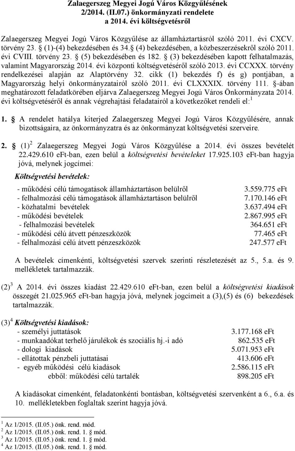 (3) bekezdésében kapott felhatalmazás, valamint Magyarország 2014. évi központi költségvetéséről szóló 2013. évi CCXXX. törvény rendelkezései alapján az Alaptörvény 32.