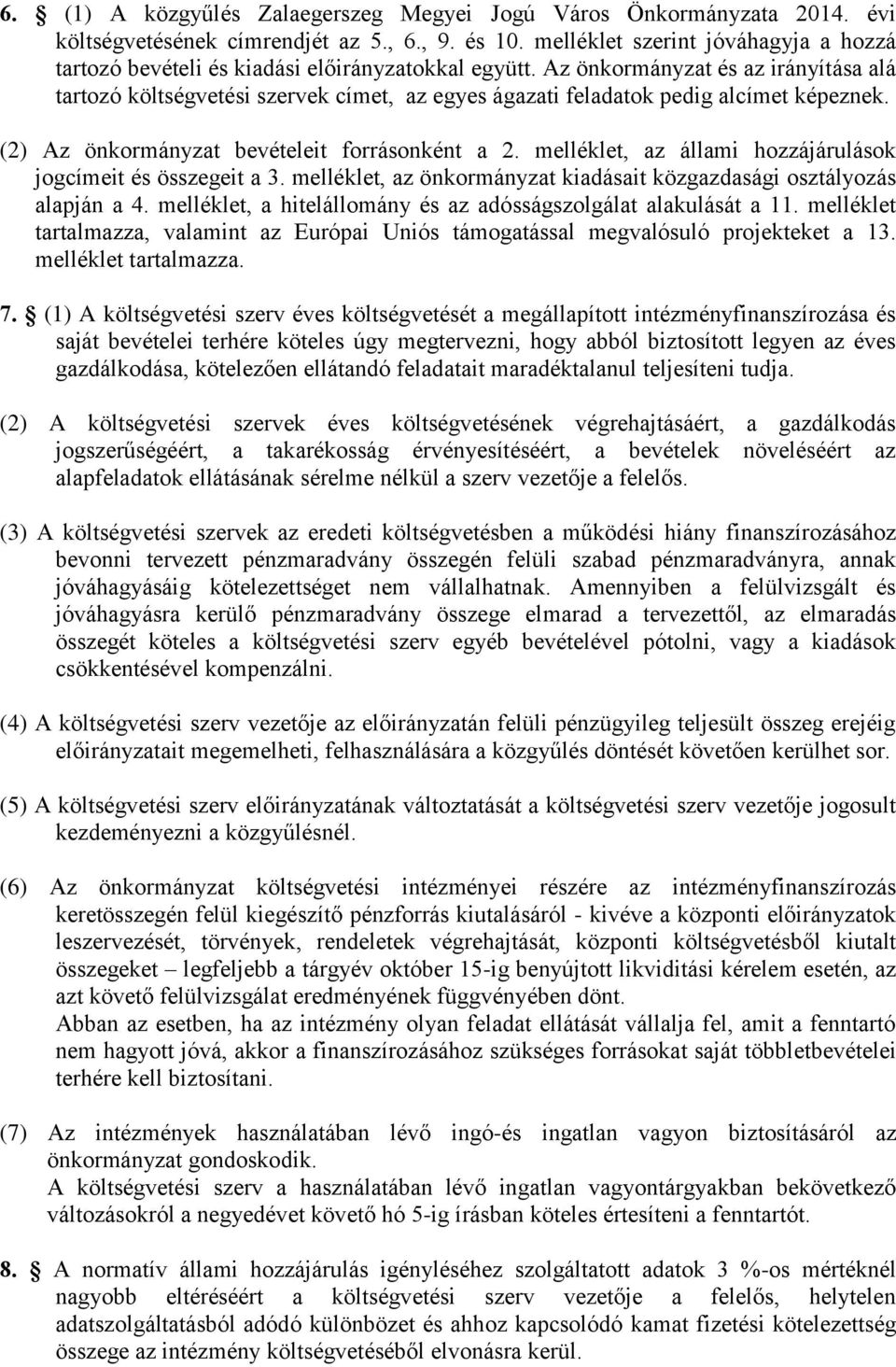 Az önkormányzat és az irányítása alá tartozó költségvetési szervek címet, az egyes ágazati feladatok pedig alcímet képeznek. (2) Az önkormányzat bevételeit forrásonként a 2.