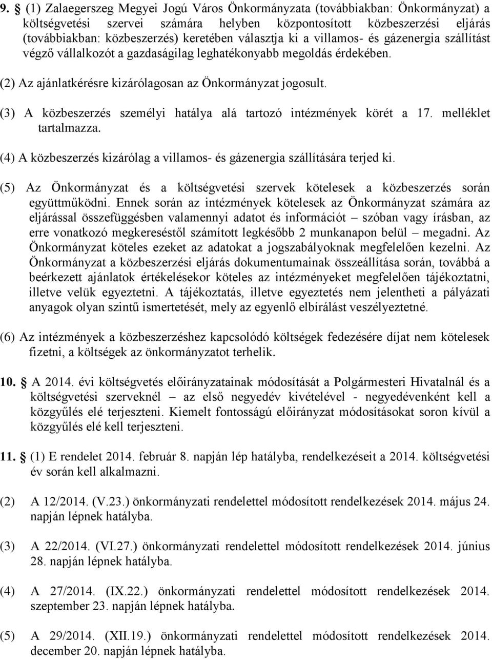 (3) A közbeszerzés személyi hatálya alá tartozó intézmények körét a 17. melléklet tartalmazza. (4) A közbeszerzés kizárólag a villamos- és gázenergia szállítására terjed ki.