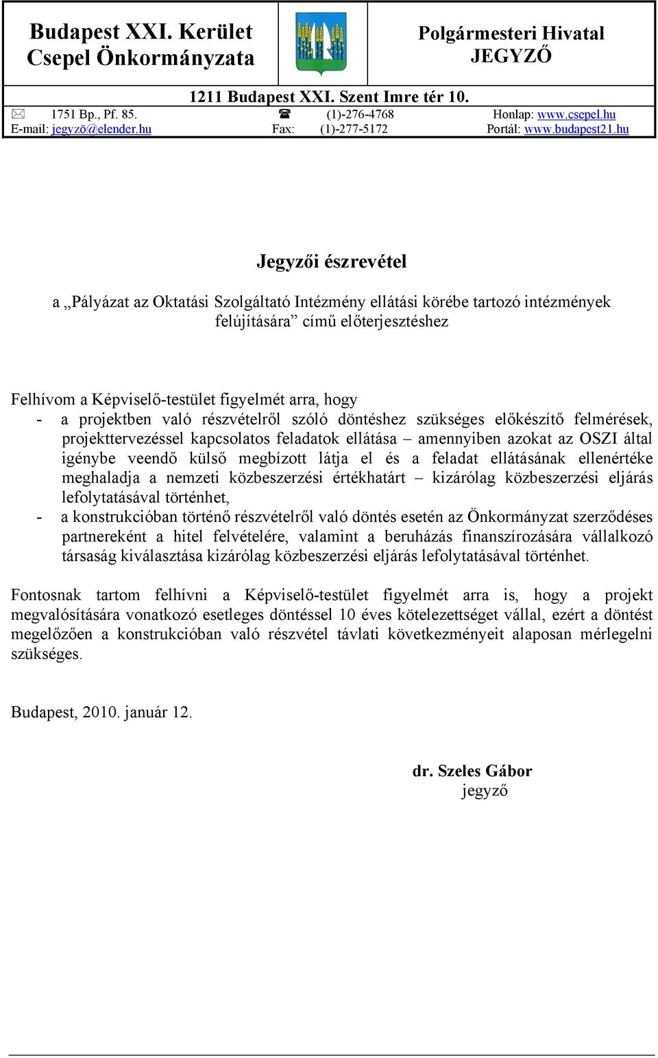 hu Jegyzői észrevétel a Pályázat az Oktatási Szolgáltató Intézmény ellátási körébe tartozó intézmények felújítására című előterjesztéshez Felhívom a Képviselő-testület figyelmét arra, hogy - a