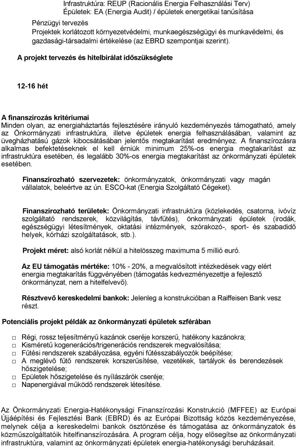 A projekt tervezés és hitelbírálat időszükséglete 12-16 hét A finanszírozás kritériumai Minden olyan, az energiaháztartás fejlesztésére irányuló kezdeményezés támogatható, amely az Önkormányzati