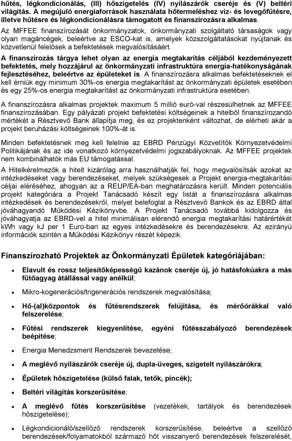 Az MFFEE finanszírozását önkormányzatok, önkormányzati szolgáltató társaságok vagy olyan magáncégek, beleértve az ESCO-kat is, amelyek közszolgáltatásokat nyújtanak és közvetlenül felelősek a