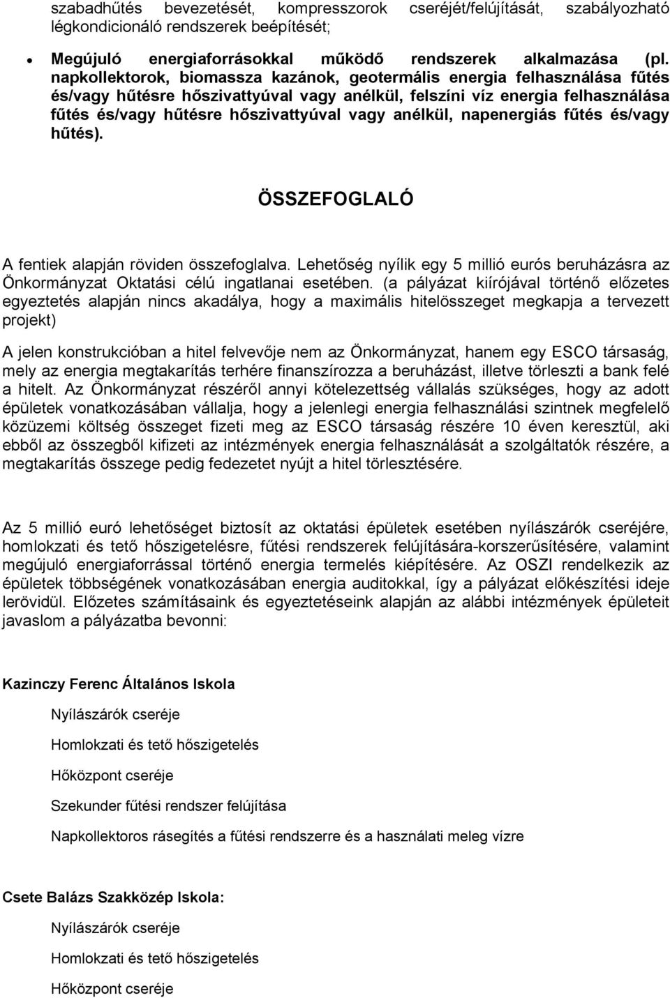 anélkül, napenergiás fűtés és/vagy hűtés). ÖSSZEFOGLALÓ A fentiek alapján röviden összefoglalva. Lehetőség nyílik egy 5 millió eurós beruházásra az Önkormányzat Oktatási célú ingatlanai esetében.