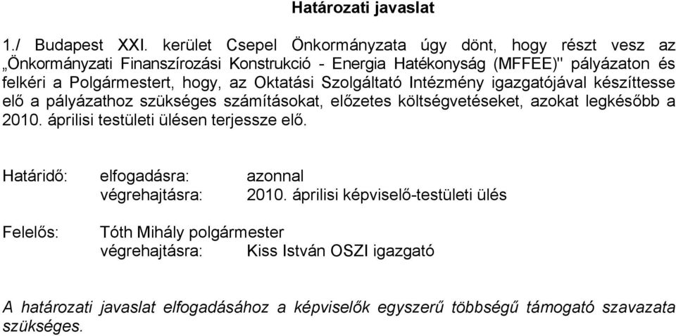 Polgármestert, hogy, az Oktatási Szolgáltató Intézmény igazgatójával készíttesse elő a pályázathoz szükséges számításokat, előzetes költségvetéseket, azokat legkésőbb