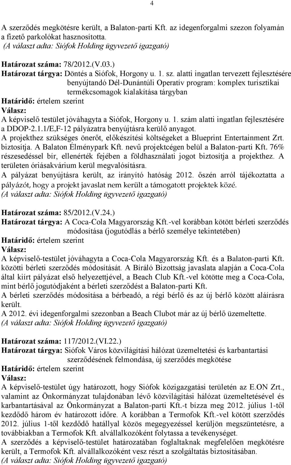 alatti ingatlan tervezett fejlesztésére benyújtandó Dél-Dunántúli Operatív program: komplex turisztikai termékcsomagok kialakítása tárgyban A képviselő testület jóváhagyta a Siófok, Horgony u. 1.