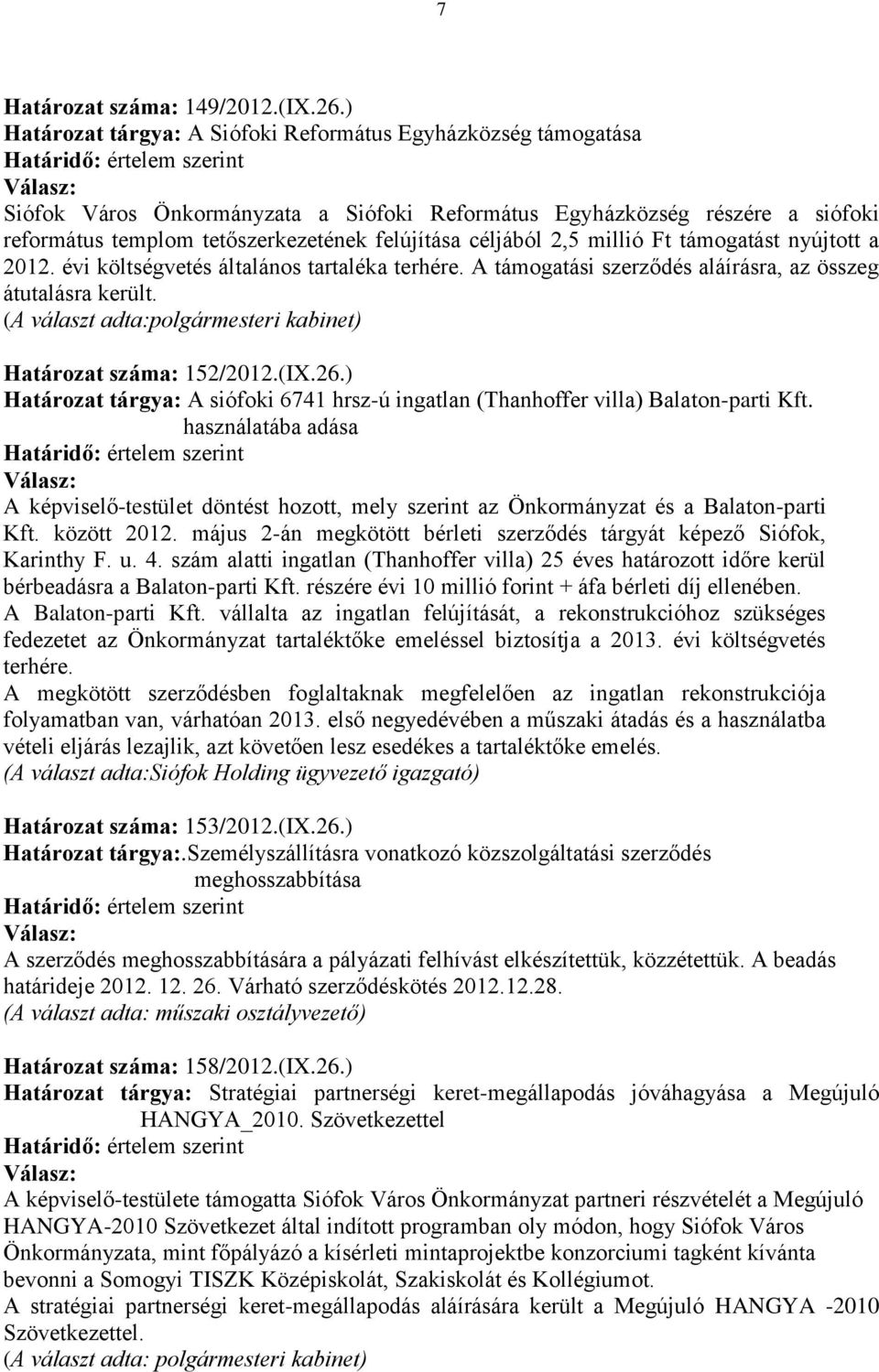 céljából 2,5 millió Ft támogatást nyújtott a 2012. évi költségvetés általános tartaléka terhére. A támogatási szerződés aláírásra, az összeg átutalásra került.