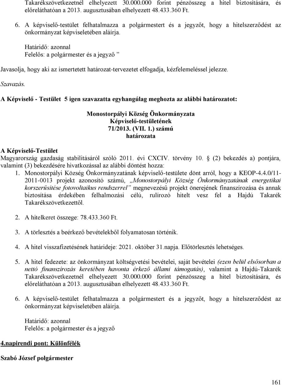 Határidő: azonnal Felelős: a polgármester és a jegyző Javasolja, hogy aki az ismertetett határozat-tervezetet elfogadja, kézfelemeléssel jelezze.