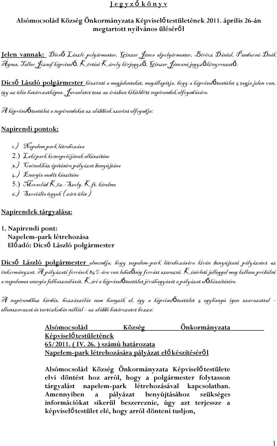 körjegyz ő, Ginzer Jánosné jegyzőkönyvvezet ő. Dics ő László polgármester köszönti a megjelenteket, megállapítja, hogy a képviselő testület 5 tagja jelen van, így az ülés határozatképes.