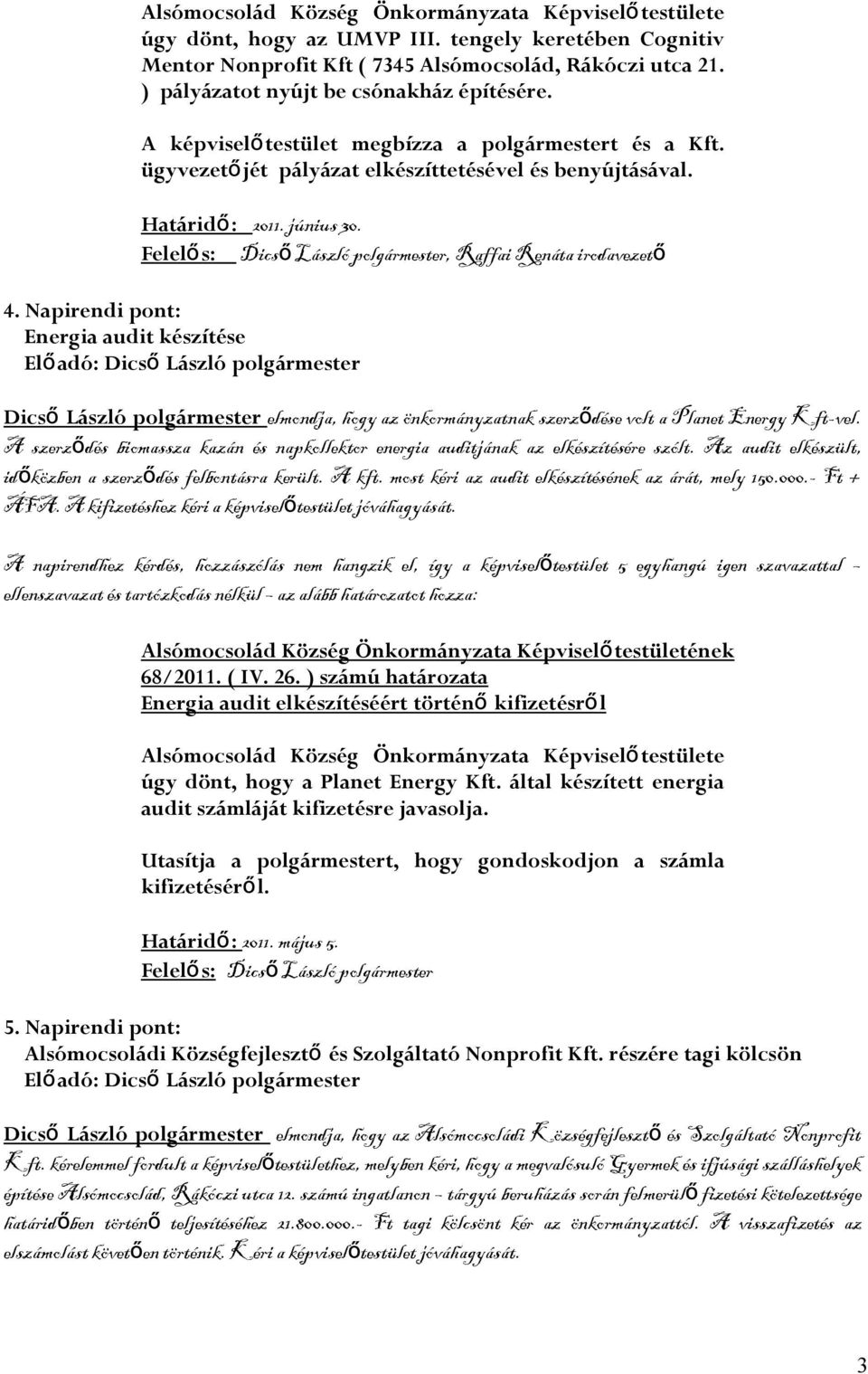 Napirendi pont: Energia audit készítése Dics ő László polgármester elmondja, hogy az önkormányzatnak szerző dése volt a Planet Energy Kft-vel.