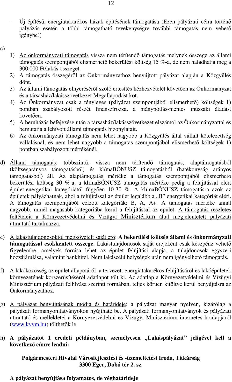 000 Ft/lakás összeget. 2) A támogatás összegéről az Önkormányzathoz benyújtott pályázat alapján a Közgyűlés dönt.