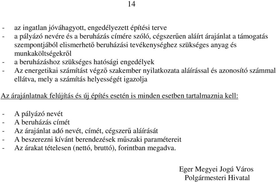 ellátva, mely a számítás helyességét igazolja Az árajánlatnak felújítás és új építés esetén is minden esetben tartalmaznia kell: - A pályázó nevét - A beruházás címét - Az árajánlat adó