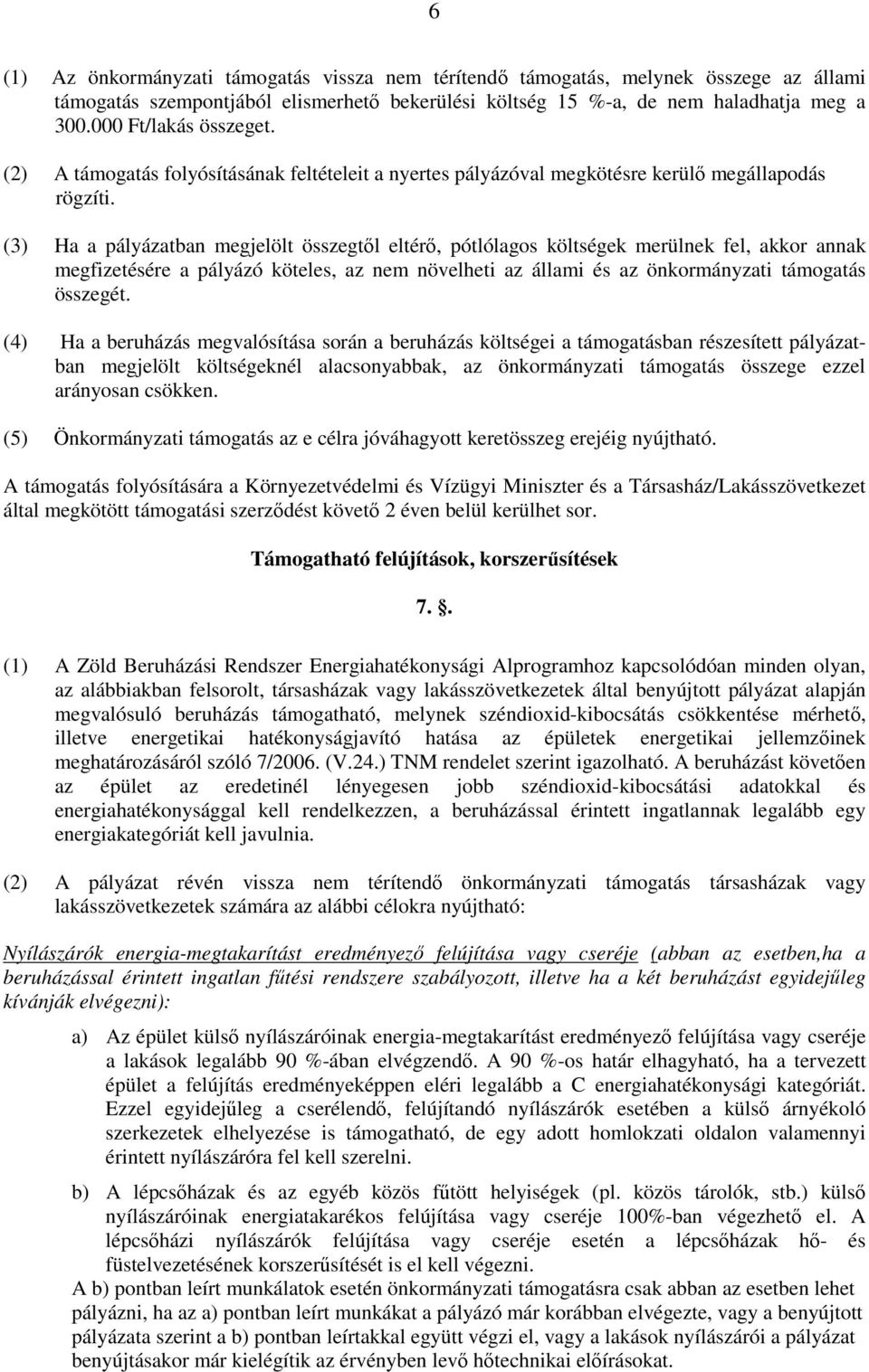 (3) Ha a pályázatban megjelölt összegtől eltérő, pótlólagos költségek merülnek fel, akkor annak megfizetésére a pályázó köteles, az nem növelheti az állami és az önkormányzati támogatás összegét.