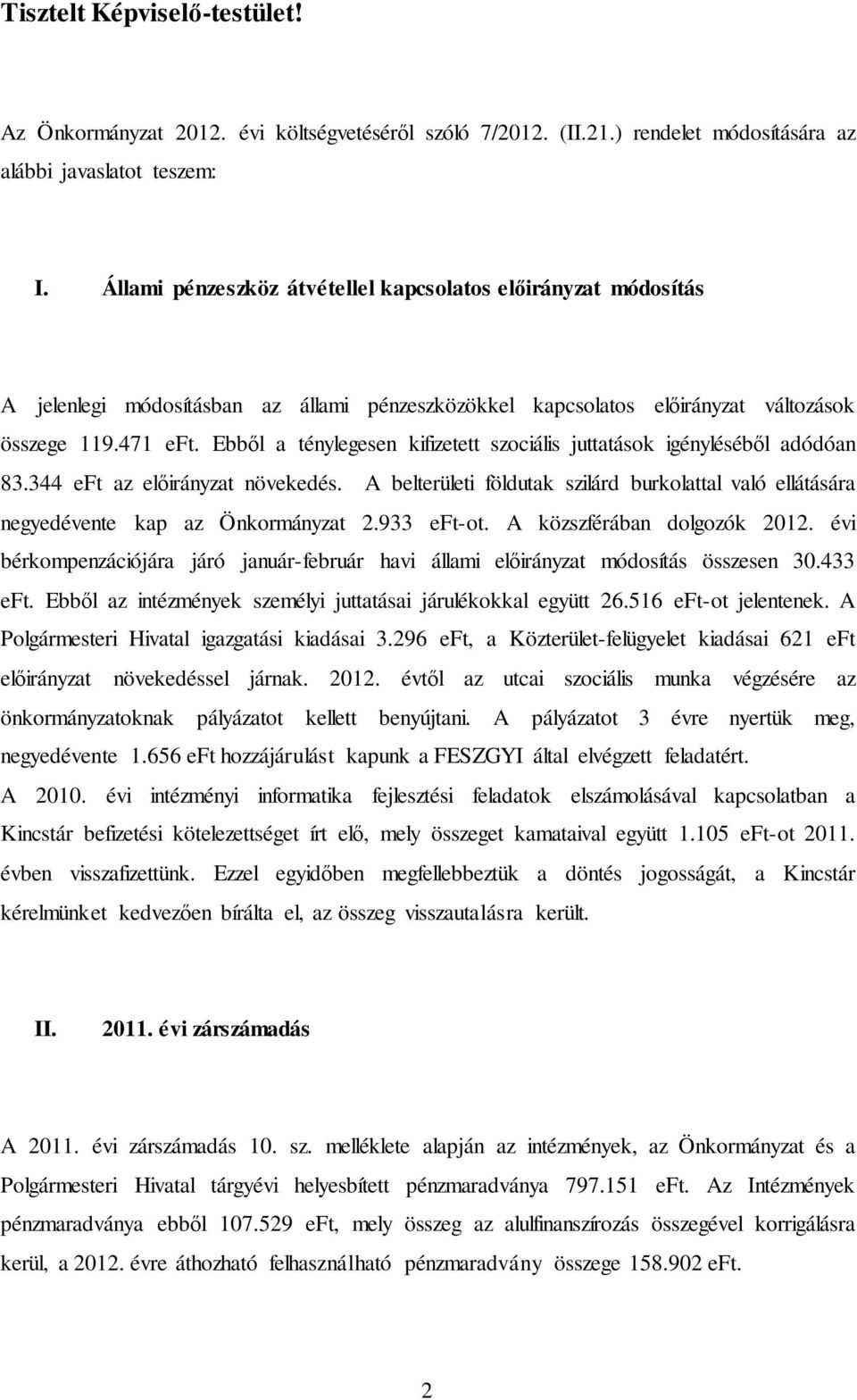 Ebből a ténylegesen kifizetett szociális juttatások igényléséből adódóan 83.344 eft az előirányzat növekedés.