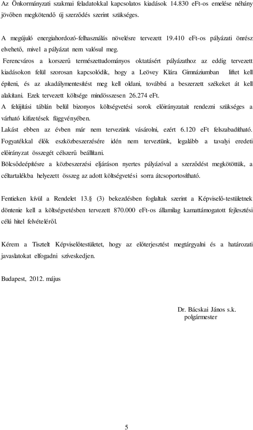 Ferencváros a korszerű természettudományos oktatásért pályázathoz az eddig tervezett kiadásokon felül szorosan kapcsolódik, hogy a Leövey Klára Gimnáziumban liftet kell építeni, és az