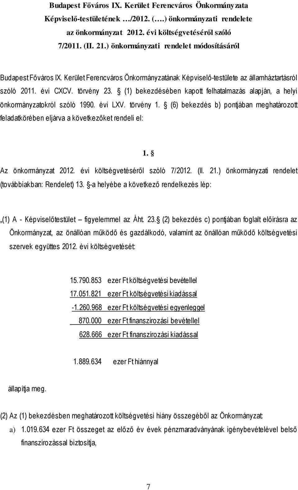 (1) bekezdésében kapott felhatalmazás alapján, a helyi önkormányzatokról szóló 1990. évi LXV. törvény 1. (6) bekezdés b) pontjában meghatározott feladatkörében eljárva a következőket rendeli el: 1.